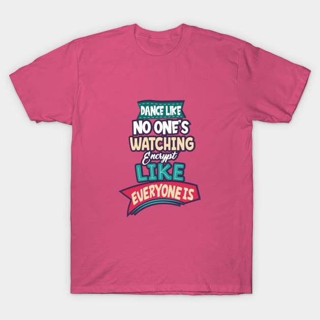 Dance Like No One's Watching Encrypt Like Everyone Is T-Shirt by aidreamscapes